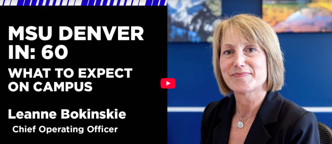 Thumbnail of MSU Denver in :60 video featuring the title, What to Expect on Campus, and a photo of Leanne Bokinskie, Chief Operating Officer